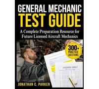 General Mechanic Test Guide: A Complete Preparation Resource for Future Licensed Aircraft Mechanics