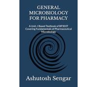 GENERAL MICROBIOLOGY FOR PHARMACY: A Unit-I Based Textbook of BP303T Covering Fundamentals of Pharmaceutical Microbiology: 1