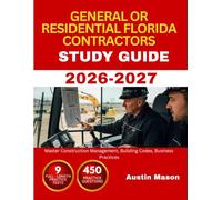 GENERAL OR RESIDENTIAL FLORIDA CONTRACTORS EXAM STUDY GUIDE 2026-2027: Master Construction Management, Building Codes, Business Practices with 450 Questions and Explanations
