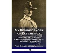 General Paul Emil Von Lettow-Vorbeck My Reminiscences of East Africa (Tascabile)