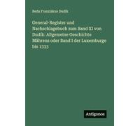 General-Register und Nachschlagebuch zum Band XI von Dudík: Allgemeine Geschichte Mährens oder Band I der Luxemburge bis 1333