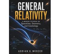 GENERAL RELATIVITY: A MODERN TEXTBOOK ON Spacetime, Geometry, and Cosmology