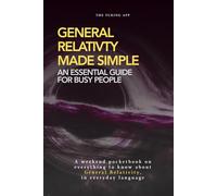 General Relativity Made Simple: Everything you should know about General Relativity, in everyday language