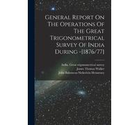 General Report On The Operations Of The Great Trigonometrical Survey (Tascabile)