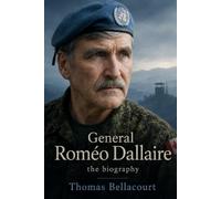 General Roméo Dallaire: the biography