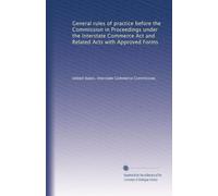 General rules of practice before the Commission in Proceedings under the Interstate Commerce Act and Related Acts with Approved Forms