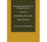 GENERAL STATUTES OF CONNECTICUT TITLE 26 FISHERIES AND GAME 2026 EDITION