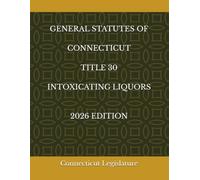GENERAL STATUTES OF CONNECTICUT TITLE 30 INTOXICATING LIQUORS 2026 EDITION
