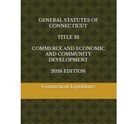 GENERAL STATUTES OF CONNECTICUT TITLE 32 COMMERCE AND ECONOMIC AND COMMUNITY DEVELOPMENT 2026 EDITION