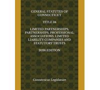 GENERAL STATUTES OF CONNECTICUT TITLE 34 LIMITED PARTNERSHIPS, PARTNERSHIPS, PROFESSIONAL ASSOCIATIONS, LIMITED LIABILITY COMPANIES AND STATUTORY TRUSTS 2026 EDITION