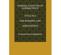 GENERAL STATUTES OF CONNECTICUT TITLE 36 A THE BANKING LAW 2026 EDITION