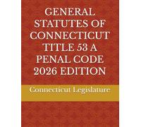 GENERAL STATUTES OF CONNECTICUT TITLE 53 A PENAL CODE 2026 EDITION