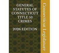 GENERAL STATUTES OF CONNECTICUT TITLE 53 CRIMES 2026 EDITION