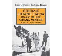 Generale Stefano Cagna. Diario di una strana missione 4 maggio-9