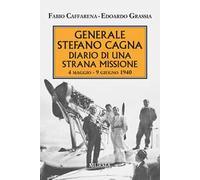 Generale Stefano Cagna. Diario di una strana missione 4 maggio-9 giugno 1940