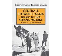 Generale Stefano Cagna. Diario di una strana missione: 4 maggio-9 giugno 1940