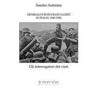 Generali e burocrati nazisti in Italia: 1943-1945. Gli interrogatori dei vinti