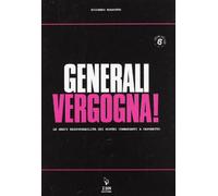 Generali vergogna! Le gravi responsabilità dei nostri comandanti a Caporetto. Ediz. illustrata