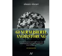 Generalisierte Angststörung - Eine praxisorientierte Methode zur Überwindung von generalisierter Angststörung und Zwangsgedanken: Inkl. Bonus-Workbook ... Schlafqualität & mehr Achtsamkeit im Alltag