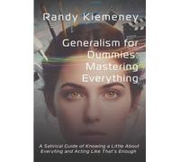 Generalism for Dummies: Mastering Everything: A Satirical Guide to Knowing a Little About Everything and Acting Like That's Enough