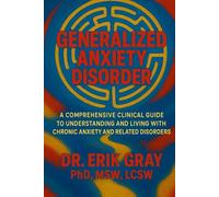 Generalized Anxiety Disorder: A Comprehensive Clinical Guide to Understanding and Living with Chronic Anxiety and Related Disorders