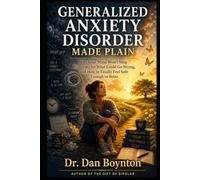 Generalized Anxiety Disorder Made Plain: Why Your Mind Won’t Stop Preparing for What Could Go Wrong, and How to Finally Feel Safe Enough to Relax
