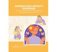 Generalized Anxiety Disorder: The CBT Workbook for Overcoming Excessive Worry and Fear