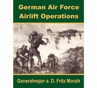 Generalmajor A D Fritz Morzik German Air Force Airlift Operations (Tascabile)