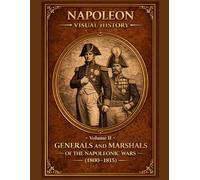 Generals and Marshals of the Napoleonic Wars: A Visual History (1800-1815)