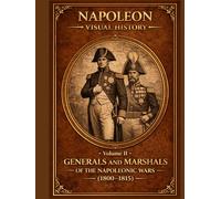 Generals and Marshals of the Napoleonic Wars: A Visual History (1800-1815)