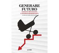 Generare futuro. Saggi su denatalità e inverno demografico