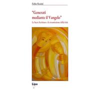 GENERATI MEDIANTE IL VANGELO. LE SACRE SCRITTURE E LA TRASMISSIONE DELLA FEDE -