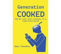 Generation Cooked: How We Lost Tech-Literacy in a Simplified World