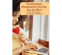 Generation: Hauptsache Du bist gut im Bett: Wie das Online Dating uns verändert.