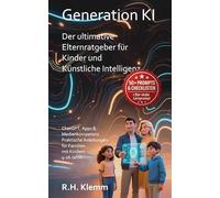 Generation KI - Der ultimative Elternratgeber für Kinder und Künstliche Intelligenz: ChatGPT, Apps & Medienkompetenz - Praktische Anleitungen für Familien mit Kindern 4-16 Jahre