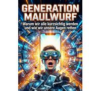 Generation Maulwurf: Warum wir alle kurzsichtig werden und wie wir unsere Augen retten