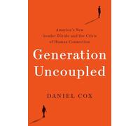 Generation Uncoupled: Why Young Men and Women Have Given Up on Each Other