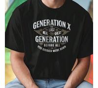 GENERATION X THE LAST REAL GREAT GENERATION BEFORE ALL YOU SISSIES WERE BORN T shirt uomo moda vintage casual alta qualità regalo esclusivo idea originale festa shopping online novità L,M,S,XL,XXL,XXX