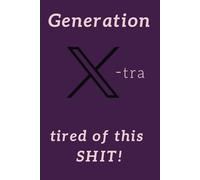 Generation X-tra tired of this shit!: Sarcastic, NSFW Writing Journal, Notebook,