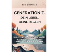 Generation Z - Dein Leben, deine Regeln: Selbstfindung, Angst überwinden & Komfortzone verlassen. Dein Guide für mentale Stärke