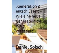 „Generation Z entschlüsselt - Wie eine neue Generation die Welt verändert“
