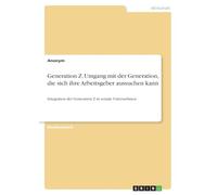 Generation Z. Umgang mit der Generation, die sich ihre Arbeitsgeber aussuchen kann: Integration der Generation Z in soziale Unternehmen