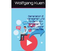 Generation Z verstehen und fördern : Ein Ratgeber für Eltern, Lehrer und Coaches