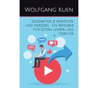 Generation Z verstehen und fördern : Ein Ratgeber für Eltern, Lehrer und Coaches