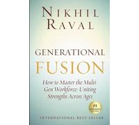 Generational Fusion: How to Master the Multi- Gen Workforce: Uniting Strengths Across Ages