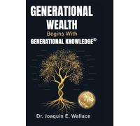 Generational Wealth Begins with Generational Knowledge: The Seven Stages of Financial Empowerment and a Legacy of Prosperity