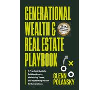 Generational Wealth & Real Estate Playbook: A Practical Guide to Building Assets, Minimizing Taxes, and Protecting Wealth for Generations