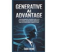 Generative AI Advantage: How Business Leaders Use AI to Cut Costs, Accelerate Growth, and Outperform Competitors