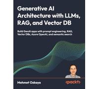 Generative AI Architecture with LLMs, RAG, and Vector DB: Build GenAI apps with prompt engineering, RAG, Vector DBs, Azure OpenAI, and semantic search