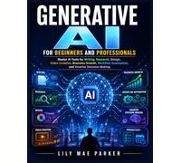Generative AI for Beginners and Professionals: Master AI Tools for Writing, Research, Design, Video Creation, Business Growth, Workflow Automation, and Smarter Decision-Making
